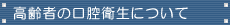 高齢者の口腔衛生について
